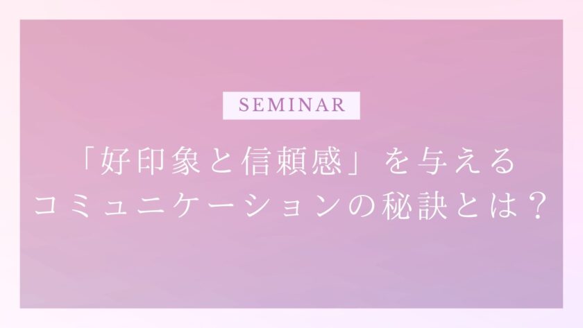 「好印象と信頼感」を与えるコミュニケーションの秘訣とは？